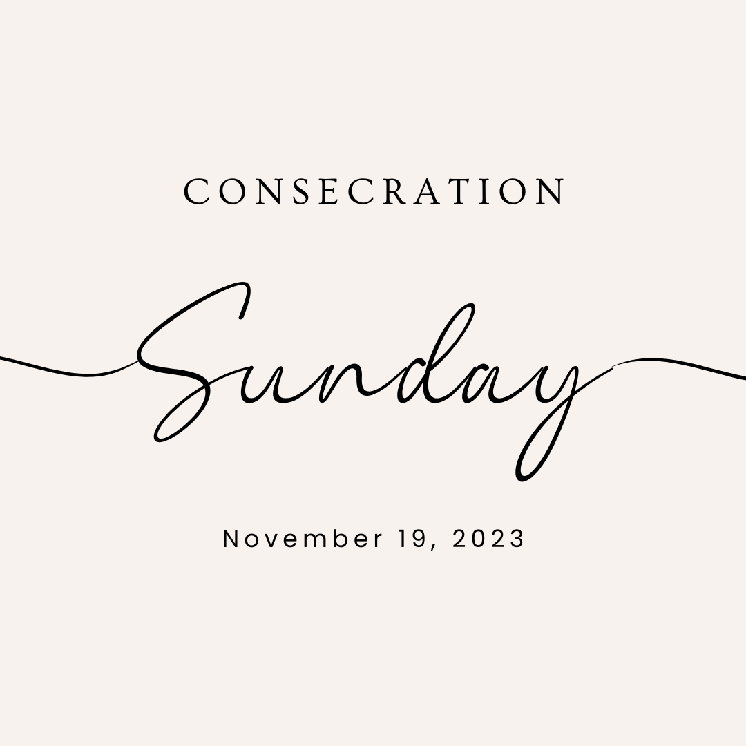 Consecration Sunday November 19, 2023